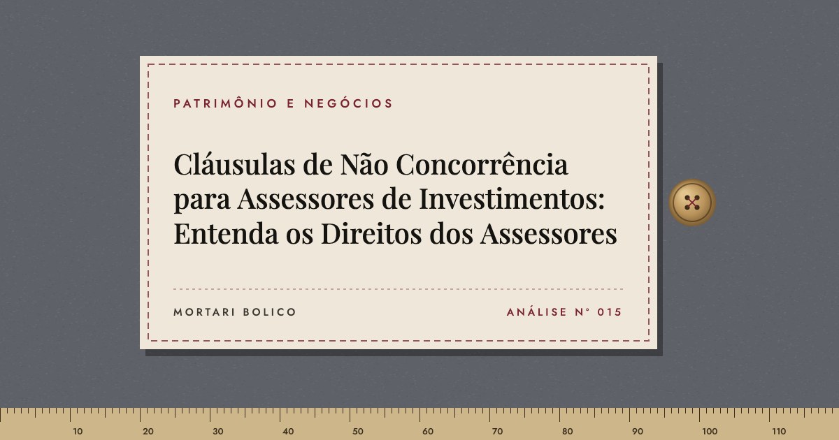 Capa do artigo: Cláusulas de Não Concorrência para Assessores de Investimentos: Entenda os Direitos dos Assessores — Mortari Bolico, Patrimônio e Negócios