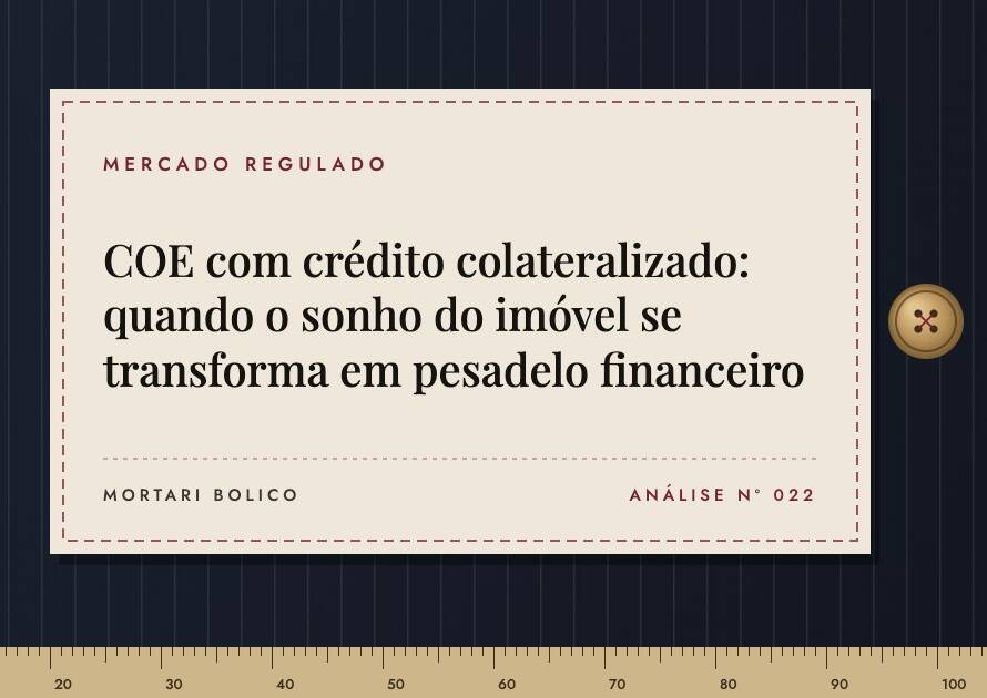 Capa do artigo: COE com crédito colateralizado: quando o sonho do imóvel se transforma em pesadelo financeiro — Mortari Bolico, Mercado regulado