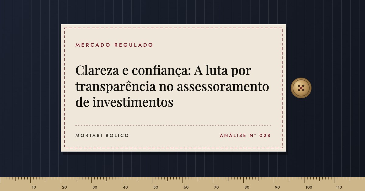Capa do artigo: Clareza e confiança: A luta por transparência no assessoramento de investimentos — Mortari Bolico, Mercado regulado