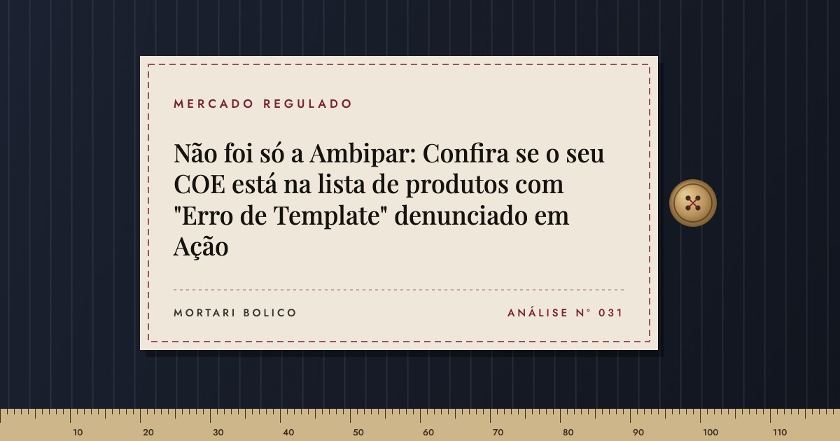 Capa do artigo: Não foi só a Ambipar: Confira se o seu COE está na lista de produtos com "Erro de Template" denunciado em Ação — Mortari Bolico, Mercado regulado