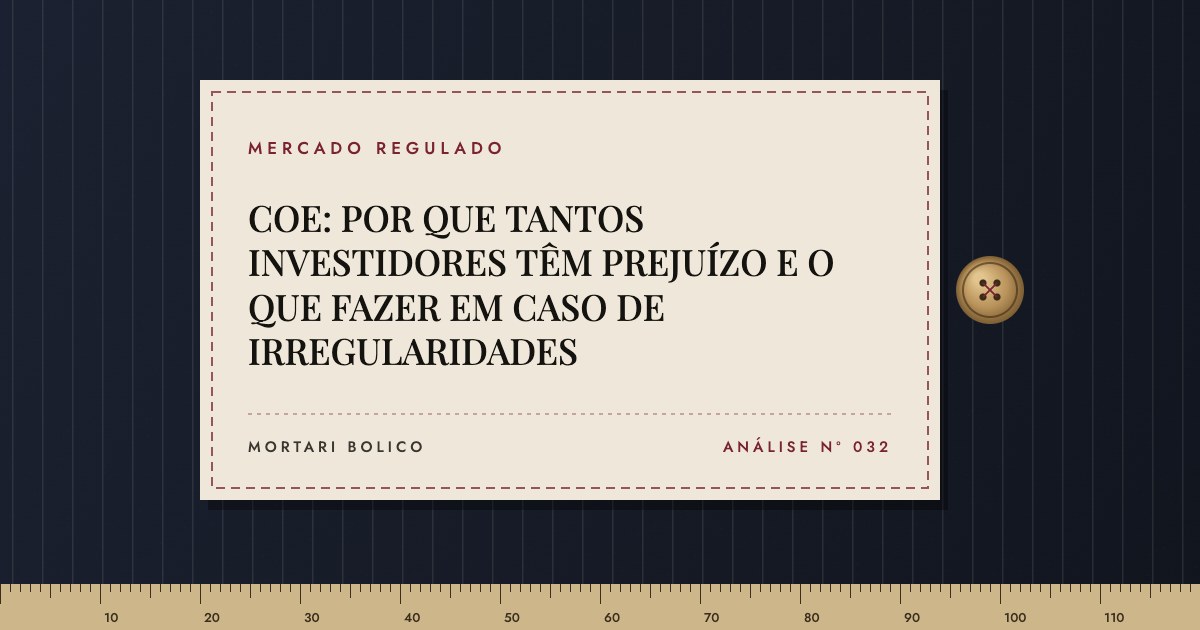 Capa do artigo: COE: POR QUE TANTOS INVESTIDORES TÊM PREJUÍZO E O QUE FAZER EM CASO DE IRREGULARIDADES — Mortari Bolico, Mercado regulado