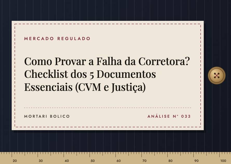 Capa do artigo: Como Provar a Falha da Corretora? Checklist dos 5 Documentos Essenciais (CVM e Justiça) — Mortari Bolico, Mercado regulado