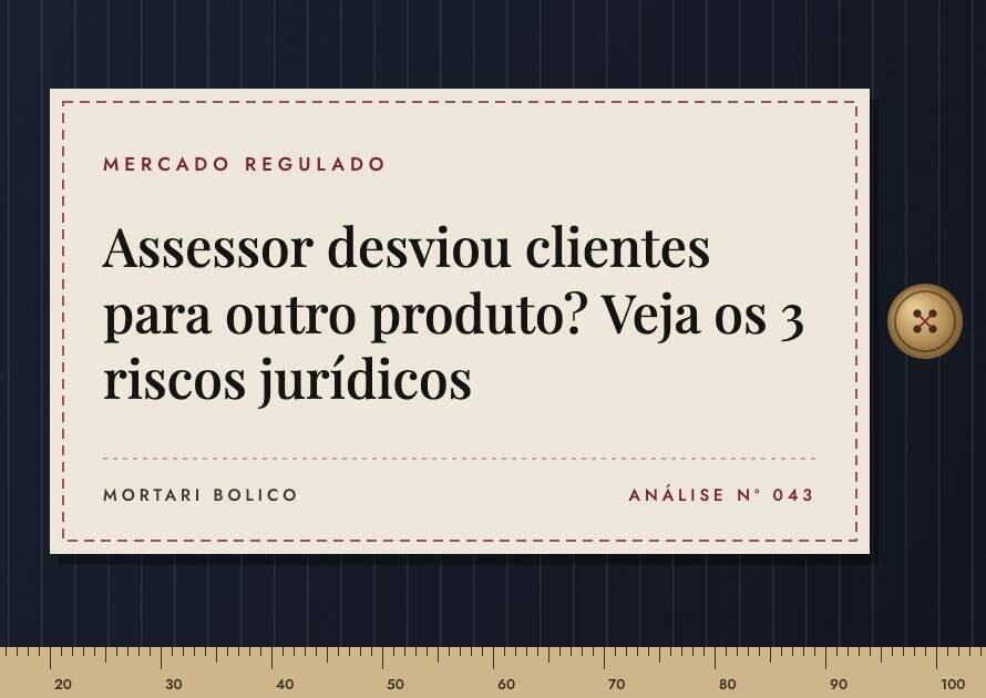 Capa do artigo: Assessor desviou clientes para outro produto? Veja os 3 riscos jurídicos — Mortari Bolico, Mercado regulado