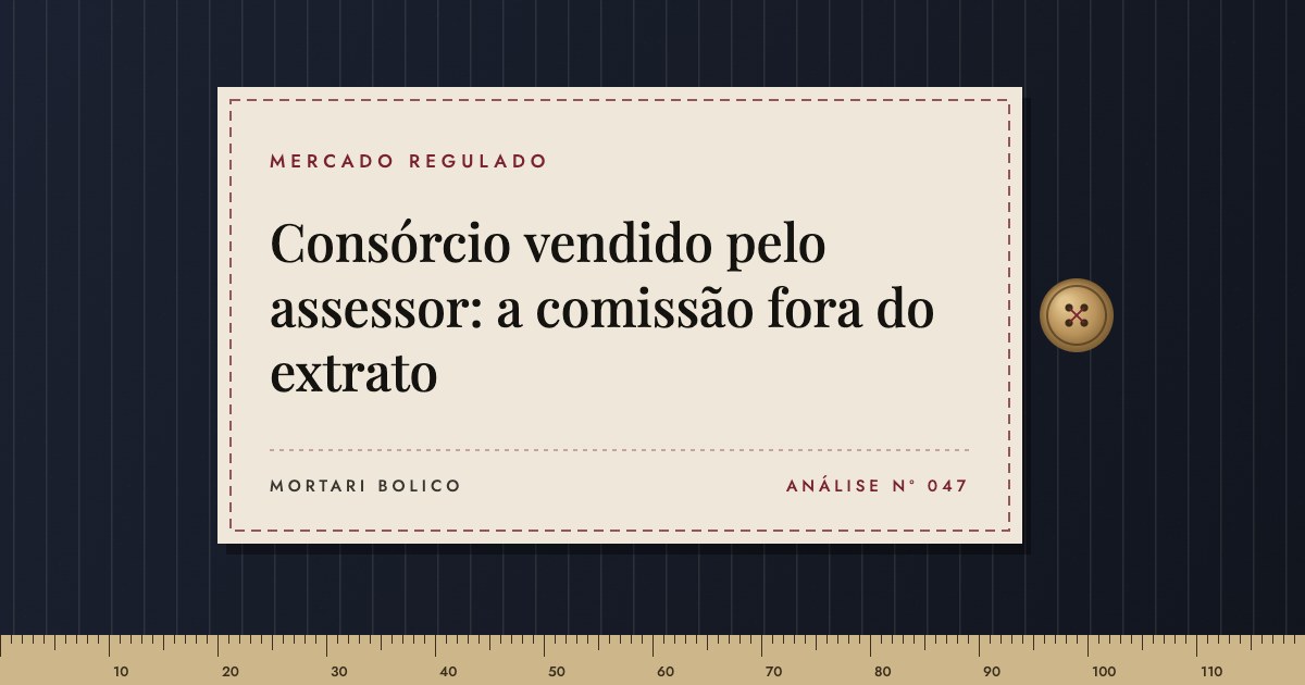 Capa do artigo: Consórcio vendido pelo assessor: a comissão fora do extrato — Mortari Bolico, Mercado regulado