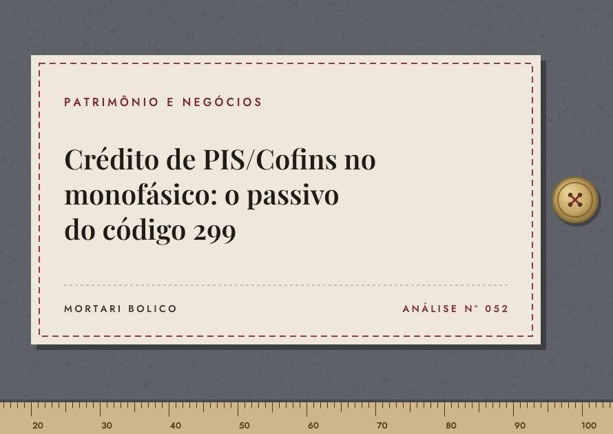 Capa do artigo: Crédito de PIS/Cofins no monofásico: o passivo do código 299 — Mortari Bolico, Patrimônio e Negócios