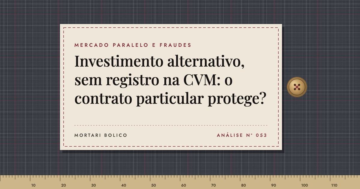 Capa do artigo: Investimento alternativo, sem registro na CVM: o contrato particular protege? — Mortari Bolico, Mercado paralelo e fraudes
