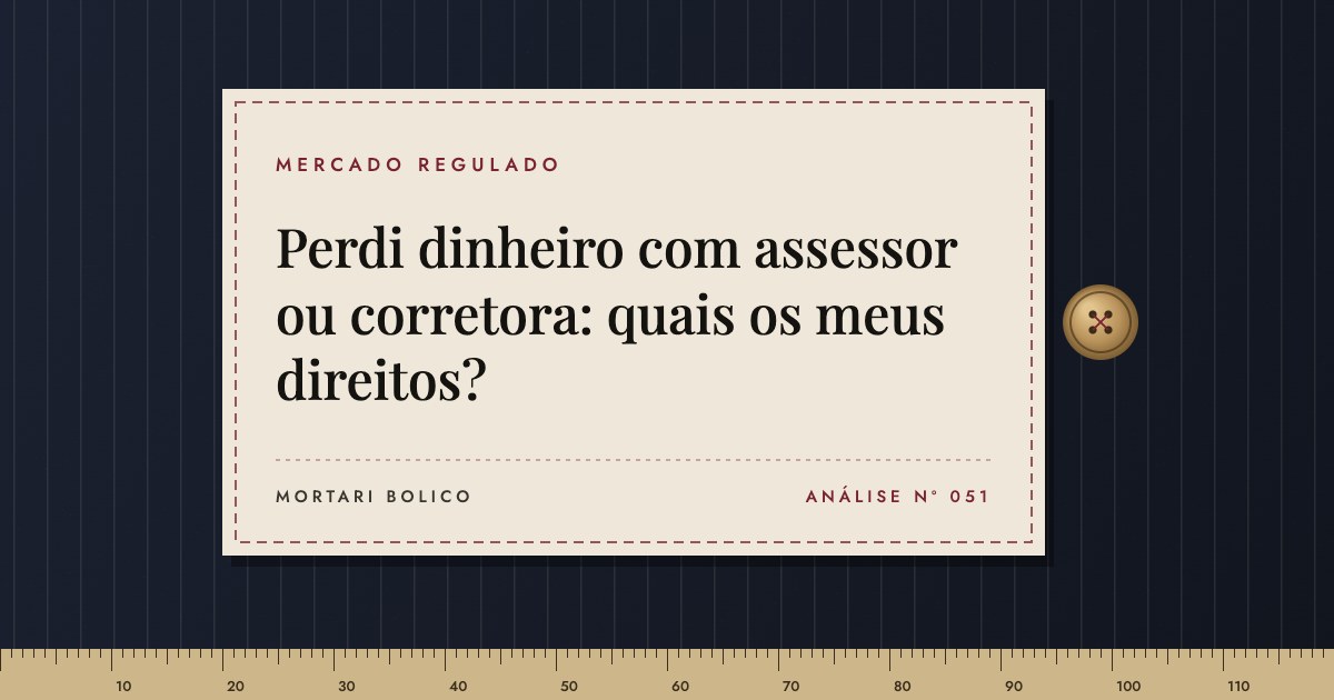 Capa do artigo: Perdi dinheiro com assessor ou corretora: quais os meus direitos? — Mortari Bolico, Mercado regulado